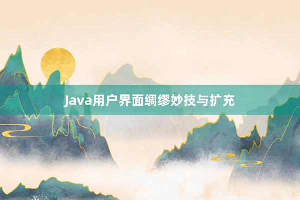 Java用户界面绸缪妙技与扩充
